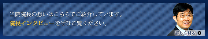 当院院長の想いはこちらでご紹介しています。院長インタビューをぜひご覧ください。