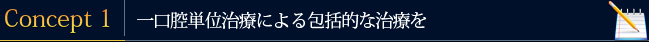 Concept1：一口腔単位の治療による包括的な治療を