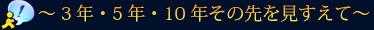 ～3年・5年・10年その先を見すえて～