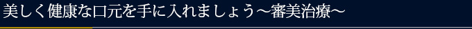 美しく健康な口元を手に入れましょう～審美治療～